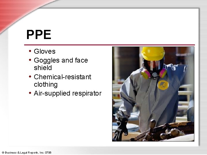 PPE • Gloves • Goggles and face shield • Chemical-resistant clothing • Air-supplied respirator