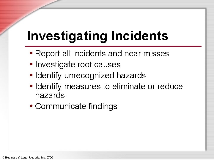 Investigating Incidents • Report all incidents and near misses • Investigate root causes •