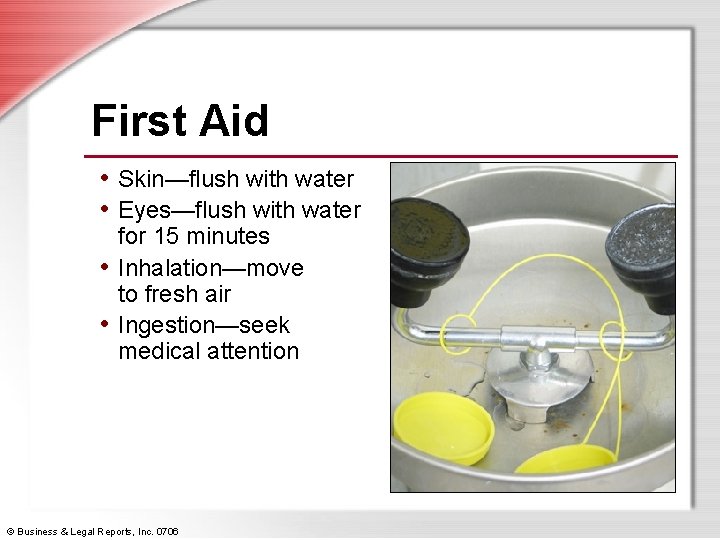 First Aid • Skin—flush with water • Eyes—flush with water for 15 minutes •