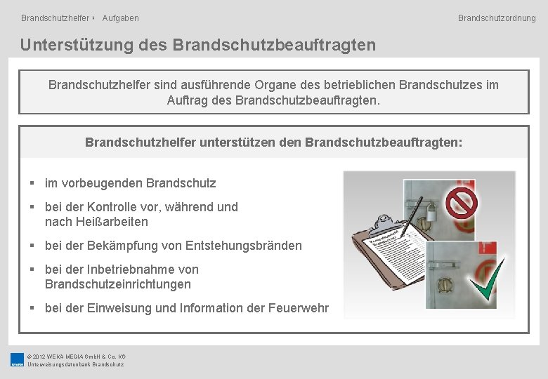 Brandschutzhelfer ‣ Aufgaben Brandschutzordnung Unterstützung des Brandschutzbeauftragten Brandschutzhelfer sind ausführende Organe des betrieblichen Brandschutzes