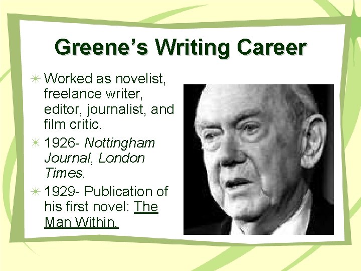 Greene’s Writing Career Worked as novelist, freelance writer, editor, journalist, and film critic. 1926