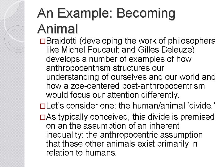 An Example: Becoming Animal �Braidotti (developing the work of philosophers like Michel Foucault and