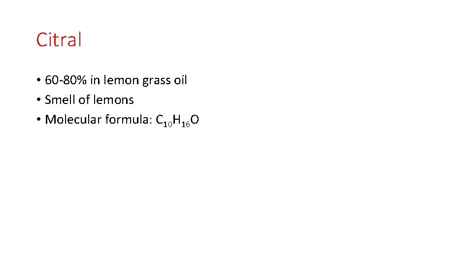 Citral • 60 -80% in lemon grass oil • Smell of lemons • Molecular