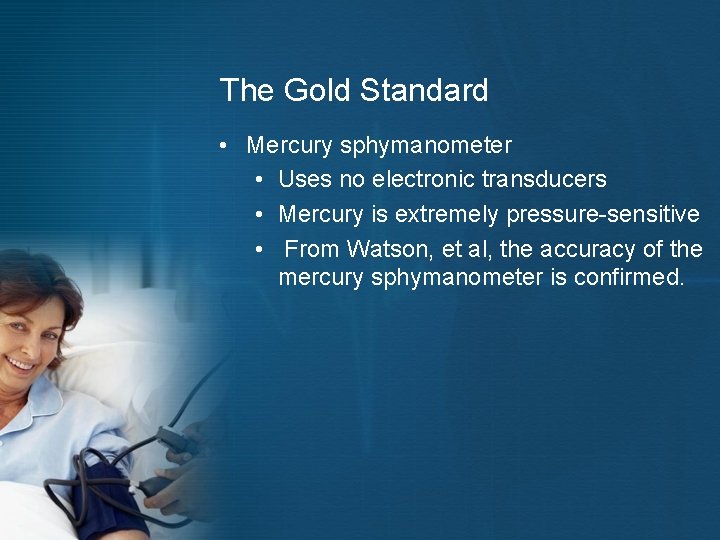 The Gold Standard • Mercury sphymanometer • Uses no electronic transducers • Mercury is