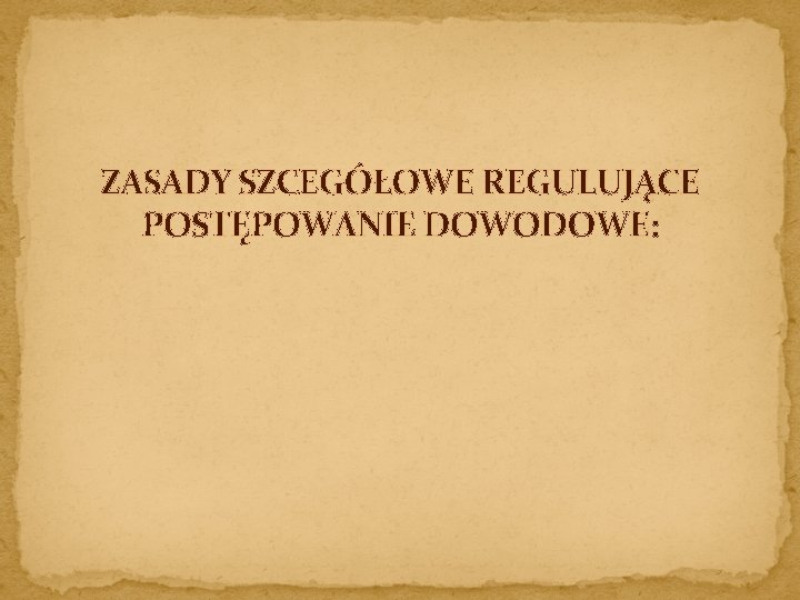 ZASADY SZCEGÓŁOWE REGULUJĄCE POSTĘPOWANIE DOWODOWE: 