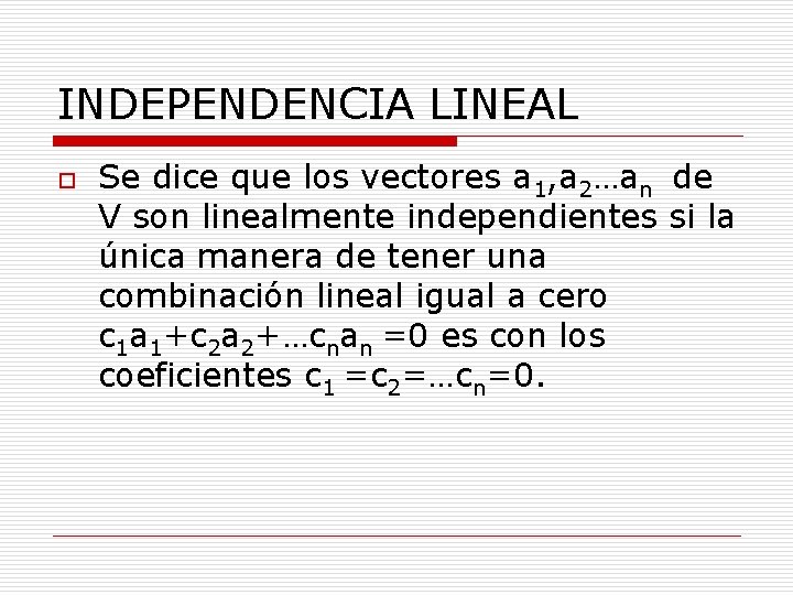 INDEPENDENCIA LINEAL o Se dice que los vectores a 1, a 2…an de V