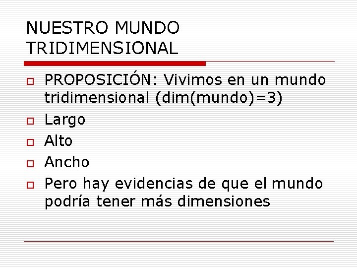 NUESTRO MUNDO TRIDIMENSIONAL o o o PROPOSICIÓN: Vivimos en un mundo tridimensional (dim(mundo)=3) Largo