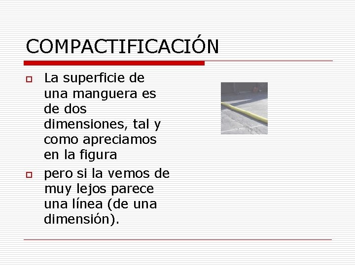 COMPACTIFICACIÓN o o La superficie de una manguera es de dos dimensiones, tal y