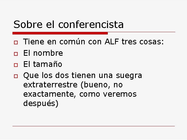 Sobre el conferencista o o Tiene en común con ALF tres cosas: El nombre