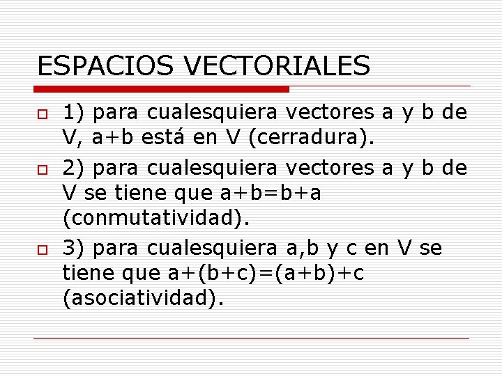 ESPACIOS VECTORIALES o o o 1) para cualesquiera vectores a y b de V,