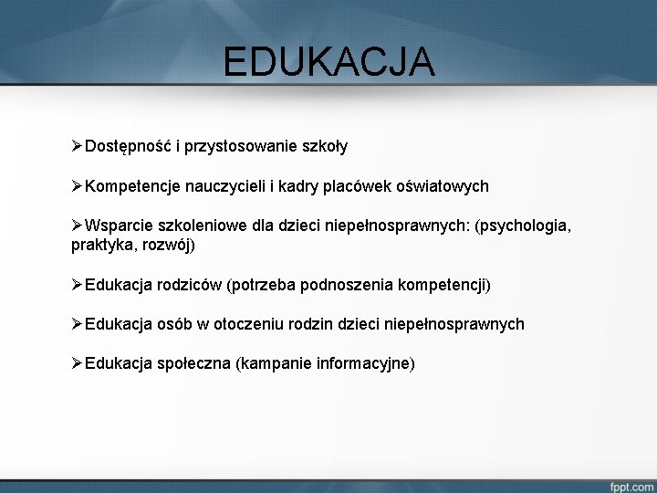 EDUKACJA ØDostępność i przystosowanie szkoły ØKompetencje nauczycieli i kadry placówek oświatowych ØWsparcie szkoleniowe dla