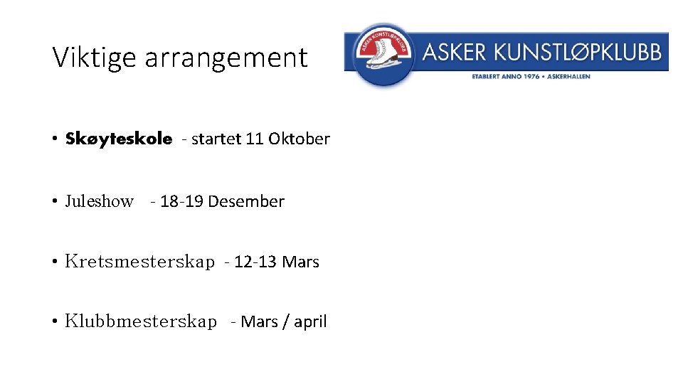 Viktige arrangement • Skøyteskole - startet 11 Oktober • Juleshow - 18 -19 Desember