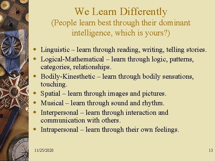 We Learn Differently (People learn best through their dominant intelligence, which is yours? )