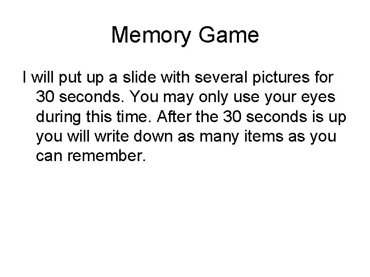 Memory Game I will put up a slide with several pictures for 30 seconds.