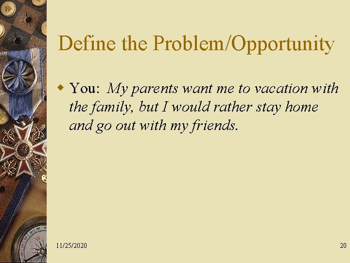 Define the Problem/Opportunity w You: My parents want me to vacation with the family,