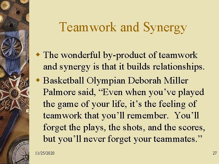 Teamwork and Synergy w The wonderful by-product of teamwork and synergy is that it