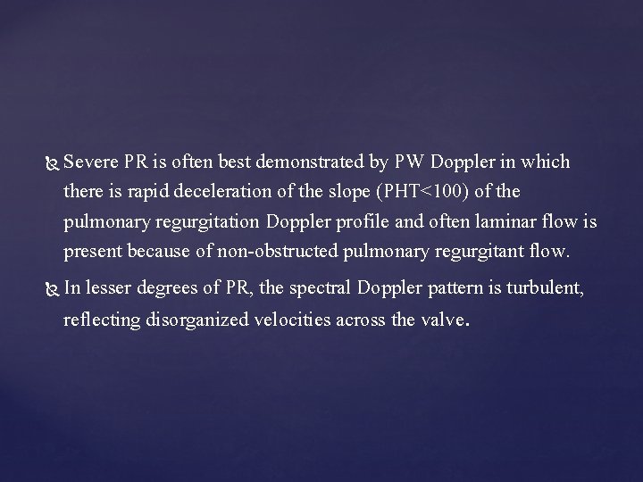 Severe PR is often best demonstrated by PW Doppler in which there is rapid