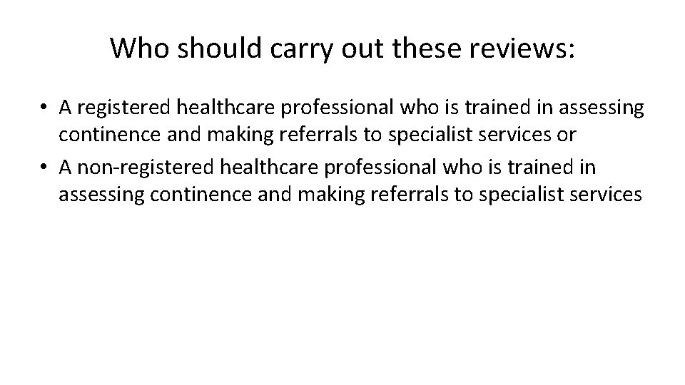 Who should carry out these reviews: • A registered healthcare professional who is trained