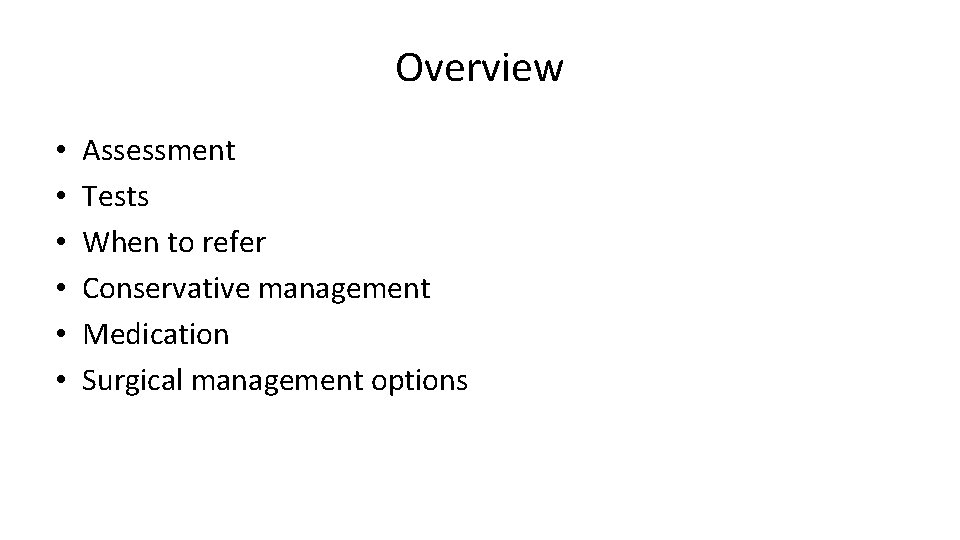 Overview • • • Assessment Tests When to refer Conservative management Medication Surgical management