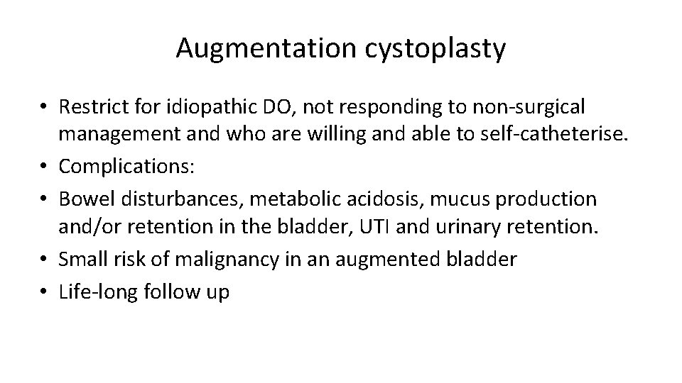 Augmentation cystoplasty • Restrict for idiopathic DO, not responding to non-surgical management and who