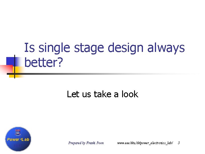 Is single stage design always better? Let us take a look Power e. Lab