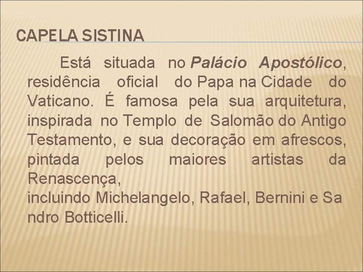 CAPELA SISTINA Está situada no Palácio Apostólico, residência oficial do Papa na Cidade do