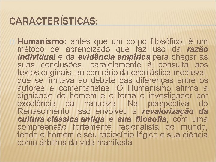 CARACTERÍSTICAS: � Humanismo: antes que um corpo filosófico, é um método de aprendizado que