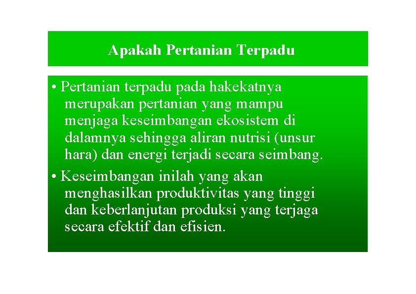 Apakah Pertanian Terpadu • Pertanian terpadu pada hakekatnya merupakan pertanian yang mampu menjaga keseimbangan