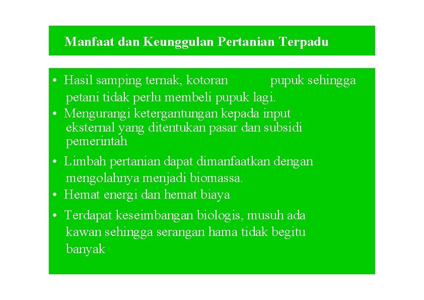 Manfaat dan Keunggulan Pertanian Terpadu • Hasil samping ternak, kotoran pupuk sehingga petani tidak