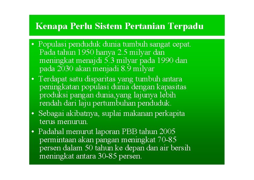 Kenapa Perlu Sistem Pertanian Terpadu • Populasi penduduk dunia tumbuh sangat cepat. Pada tahun