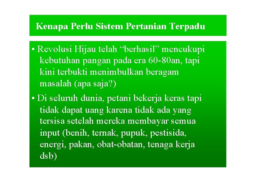 Kenapa Perlu Sistem Pertanian Terpadu • Revolusi Hijau telah “berhasil” mencukupi kebutuhan pangan pada