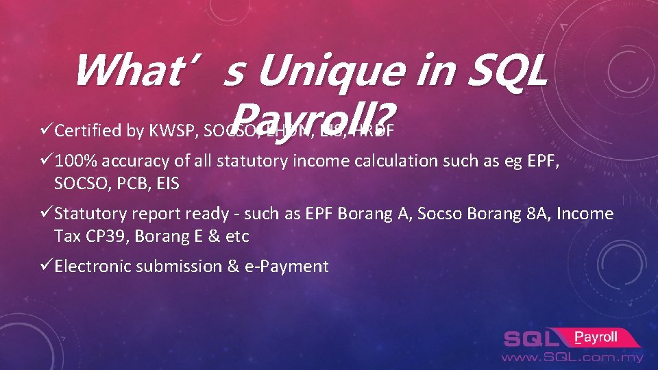 What’s Unique in SQL Payroll? üCertified by KWSP, SOCSO, LHDN, EIS, HRDF ü 100%