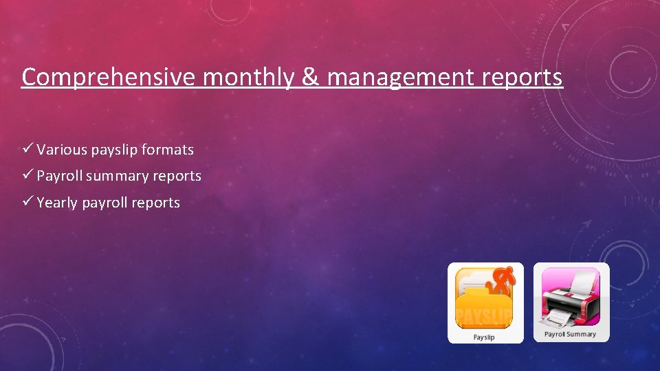 Comprehensive monthly & management reports ü Various payslip formats ü Payroll summary reports ü