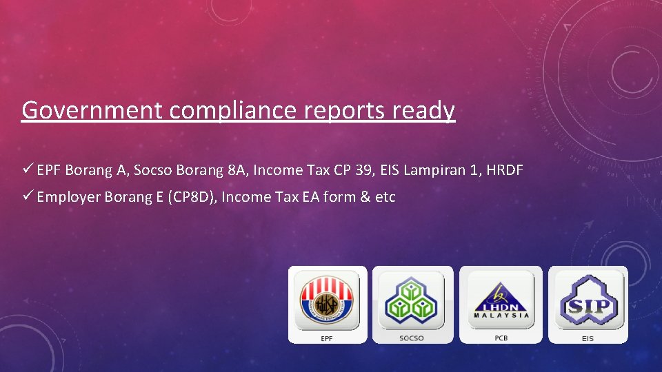 Government compliance reports ready ü EPF Borang A, Socso Borang 8 A, Income Tax