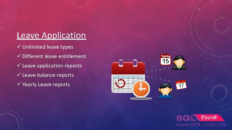 Leave Application ü Unlimited leave types ü Different leave entitlement ü Leave application reports