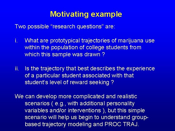 Motivating example Two possible “research questions” are: i. What are prototypical trajectories of marijuana