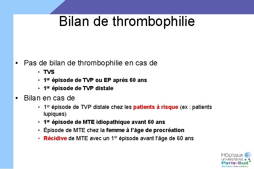 Bilan de thrombophilie • Pas de bilan de thrombophilie en cas de • TVS