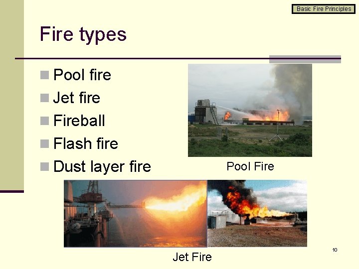 Basic Fire Principles Fire types n Pool fire n Jet fire n Fireball n