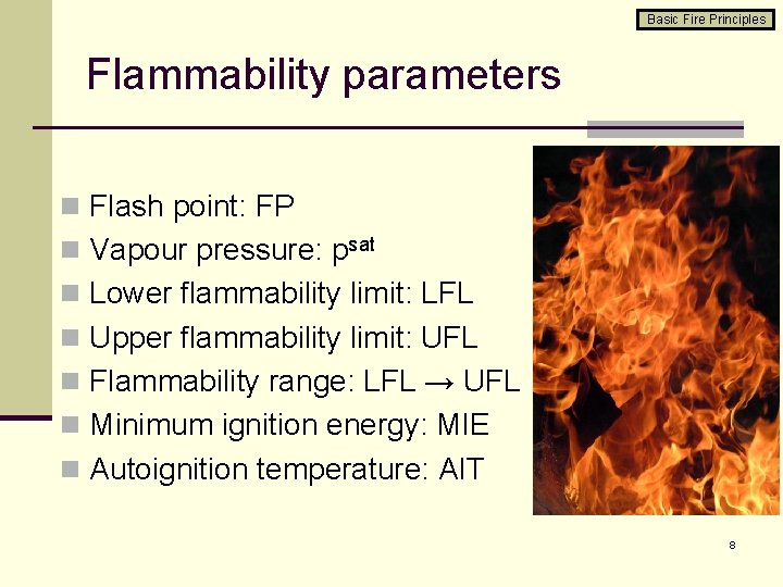 Basic Fire Principles Flammability parameters n Flash point: FP n Vapour pressure: psat n