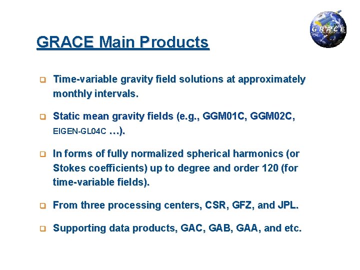 GRACE Main Products q Time-variable gravity field solutions at approximately monthly intervals. q Static