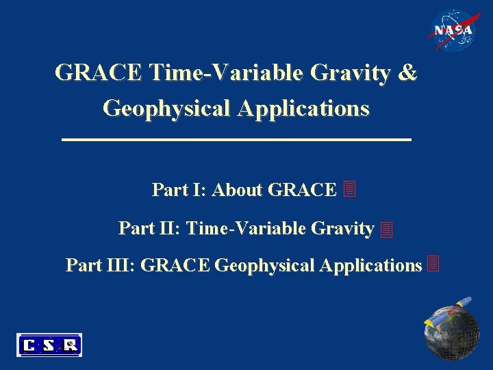 GRACE Time-Variable Gravity & Geophysical Applications Part I: About GRACE Part II: Time-Variable Gravity