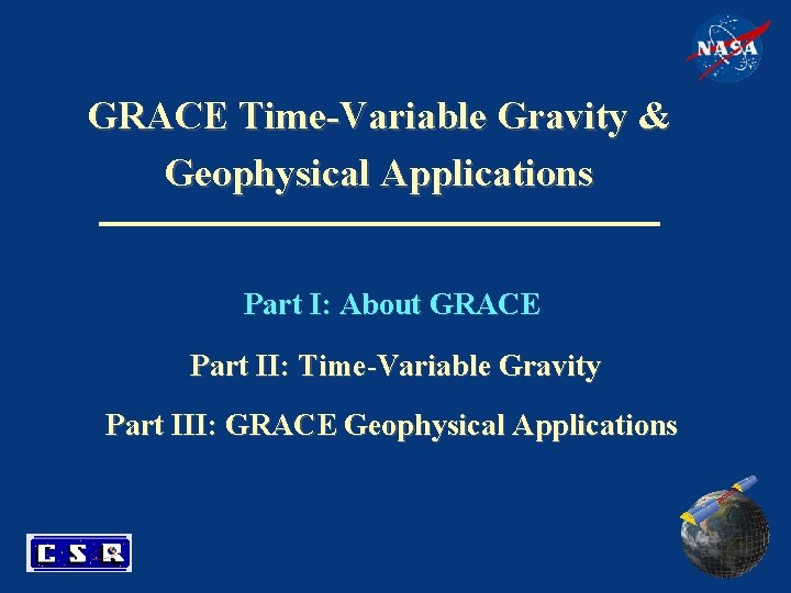 GRACE Time-Variable Gravity & Geophysical Applications Part I: About GRACE Part II: Time-Variable Gravity