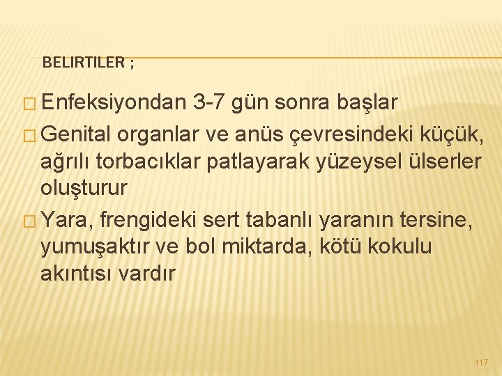  BELIRTILER ; � Enfeksiyondan 3 -7 gün sonra başlar � Genital organlar ve