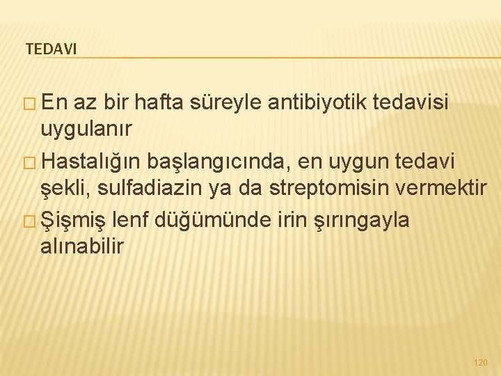  TEDAVI � En az bir hafta süreyle antibiyotik tedavisi uygulanır � Hastalığın başlangıcında,