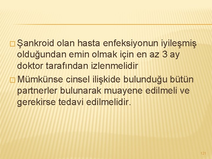 � Şankroid olan hasta enfeksiyonun iyileşmiş olduğundan emin olmak için en az 3 ay