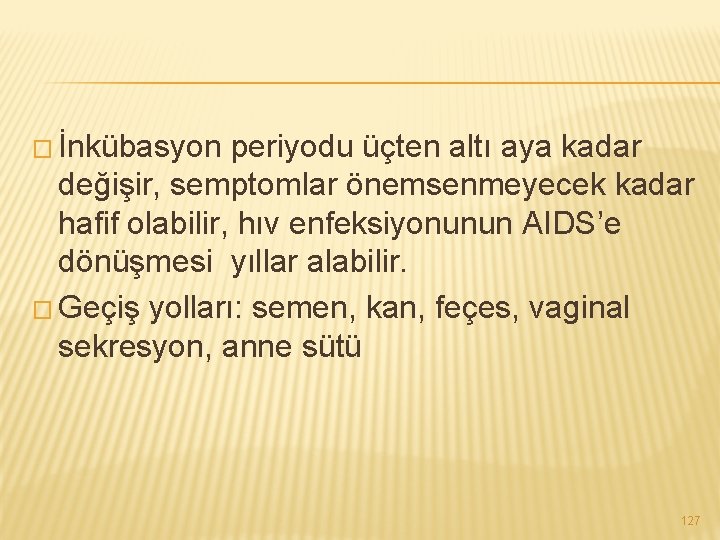 � İnkübasyon periyodu üçten altı aya kadar değişir, semptomlar önemsenmeyecek kadar hafif olabilir, hıv