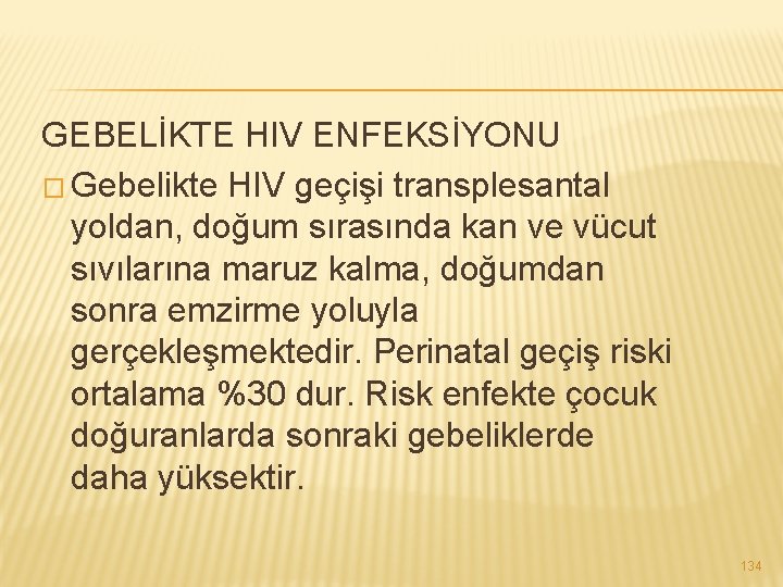 GEBELİKTE HIV ENFEKSİYONU � Gebelikte HIV geçişi transplesantal yoldan, doğum sırasında kan ve vücut