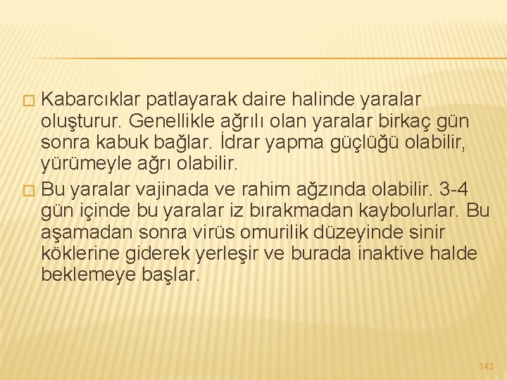 Kabarcıklar patlayarak daire halinde yaralar oluşturur. Genellikle ağrılı olan yaralar birkaç gün sonra kabuk