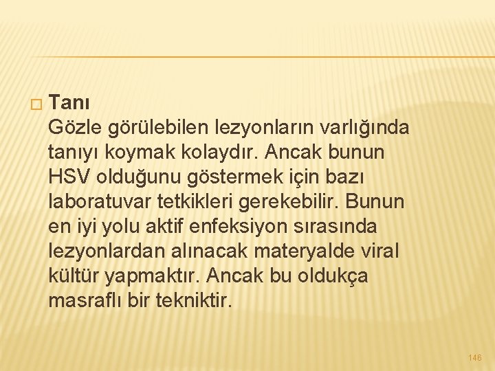 � Tanı Gözle görülebilen lezyonların varlığında tanıyı koymak kolaydır. Ancak bunun HSV olduğunu göstermek