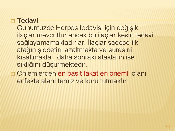 Tedavi Günümüzde Herpes tedavisi için değişik ilaçlar mevcuttur ancak bu ilaçlar kesin tedavi sağlayamamaktadırlar.